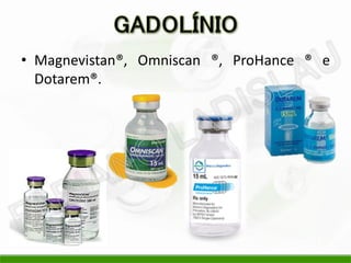 • Magnevistan®, Omniscan ®, ProHance ® e
  Dotarem®.
 