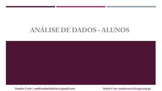Sandra Leite | sandraalmeidaleite@gmail.com Sónia Cruz |soniacruz@braga.ucp.pt
 