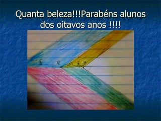 Quanta beleza!!!Parabéns alunos
     dos oitavos anos !!!!
 