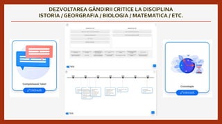 DEZVOLTAREA GÂNDIRII CRITICE LA DISCIPLINA
ISTORIA / GEORGRAFIA / BIOLOGIA / MATEMATICA / ETC.
 