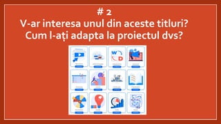 # 2
V-ar interesa unul din aceste titluri?
Cum l-ați adapta la proiectul dvs?
 