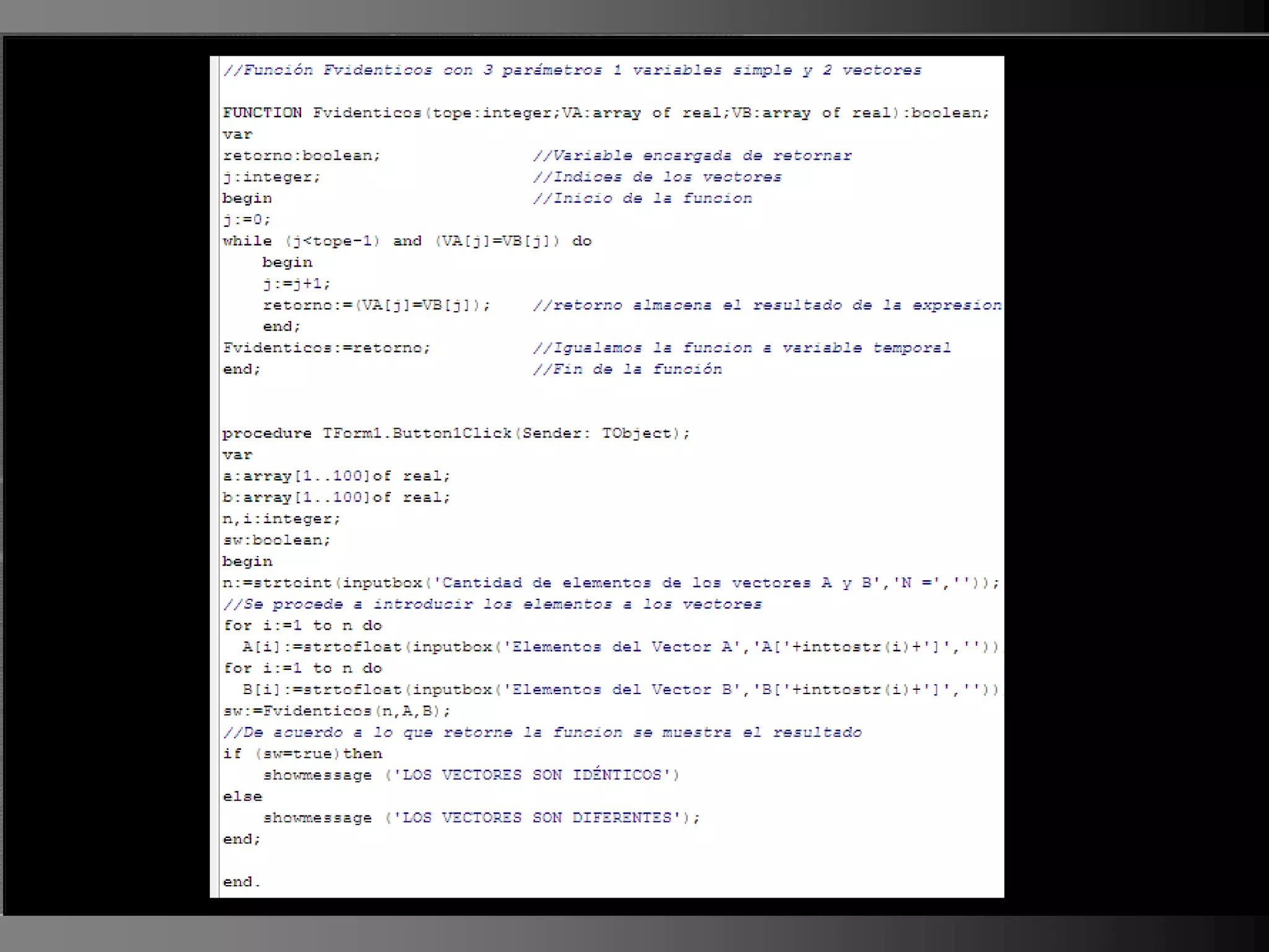 Haga clic para cambiar el estilo
Objetivo 5: Utilizar programación modular con datos simples y con datos estructurados


Programación Modular de título
          Ejemplo:
    • Haga clic para modificar el estilo de texto
      del patrón que determine si dos vectores, A y B, de igual
       Realizar una función
          número de elementos son idénticos. Dos vectores son idénticos si el
          – Segundo nivel
          primer elemento del primer         vector es igual al primer elemento del
             • Tercer el segundo elemento del primer vector es igual al
          segundo vector,nivel
          segundo – Cuartodel otro vector, y así sucesivamente.
                  elemento nivel
                         » Quinto nivel




                                                                                        21
 