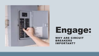 Engage:
WHY ARE CIRCUIT
BREAKERS
IMPORTANT?
 