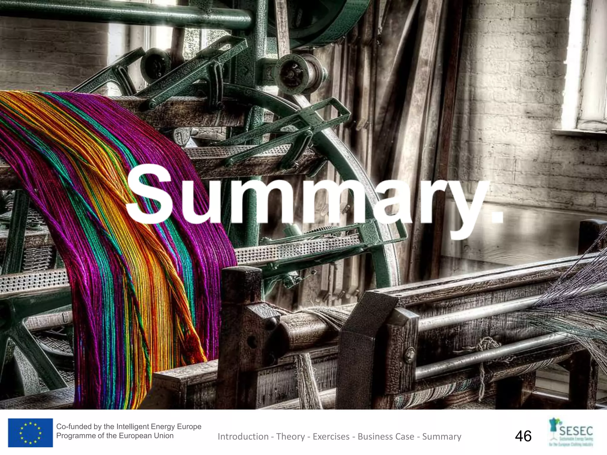 Co-funded by the Intelligent Energy Europe
Programme of the European Union 46Introduction - Theory - Exercises - Business Case - Summary
 