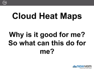 Cloud Heat Maps

Why is it good for me?
So what can this do for
          me?
 
