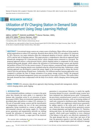 Received 20 December 2022, accepted 27 December 2022, date of publication 23 January 2023, date of current version 30 January 2023.
Digital Object Identifier 10.1109/ACCESS.2023.3238667
Utilization of EV Charging Station in Demand Side
Management Using Deep Learning Method
ABDUL HAFEEZ , RASHID ALAMMARI , (Senior Member, IEEE),
AND ATIF IQBAL , (Senior Member, IEEE)
Department of Electrical Engineering, Qatar University, Doha, Qatar
Corresponding author: Rashid Alammari (ralammari@qu.edu.qa)
This publication was made possible by Qatar University Research grant# [QUCP-CENG-2020-2] from Qatar University, Qatar. The APC
for the article is funded by the Qatar National Library, Doha, Qatar.
ABSTRACT Conventional energy sources are a major source of pollution. Major efforts are being made by
global organizations to reduce CO2 emissions. Research shows that by 2030, EVs can reduce CO2 emissions
by 28%. However, two major obstacles affect the widespread adoption of electric vehicles: the high cost
of EVs and the lack of charging stations. This paper presents a comprehensive data-driven approach based
demand-side management for a solar-powered electric vehicle charging station connected to a microgrid. The
proposed approach utilizes a solar-powered electric vehicle charging station to compensate for the energy
required during peak demand, which reduces the utilization of conventional energy sources and shortens
the problem of fewer EVCS in the current scenario. PV power stations, commercial loads, residential loads,
and electric vehicle charging stations were simulated using the collected real-time data. Furthermore, a deep
learning approach was developed to control the energy supply to the microgrid and to charge the electric
vehicle from the grid during off-peak hours. Furthermore, two different machine learning approaches were
compared to estimate the state of charge estimation of an energy storage system. Finally, the proposed
framework of the demand management system was executed for a case study of 24 hours. The results reflect
that peak demand has been compensated with the help of an electric vehicle charging station during peak
hours.
INDEX TERMS CO2 emission, data-driven approach, deep learning, demand-side management, electric
vehicle charging station, peak clipping.
I. INTRODUCTION
As environmental problems continue to worsen to the point
where they threaten the entire globe, it is imperative that
humans take immediate action to cut emissions of green-
house gases (GHG). Many environmental organizations have
developed plans and policies to reduce CO2 emissions [1].
The use of renewable energy sources and the electrification
of transportation systems are two of the most promising
approaches, being considered as a means to address rising
environmental concerns and energy supply [2]. Therefore,
power generation and transportation networks are shifting
towards the utilization of renewable energy and electri-
cal vehicles (EV). Currently, a major part of the electrical
The associate editor coordinating the review of this manuscript and
approving it for publication was Qiang Li .
generation is conventional. However, to satisfy the rapidly
increasing demand for power, renewable energy systems have
been integrated into traditional power grids. Consequently,
the previously centralized power system is evolving toward
more decentralized structures, with an increasing number of
small units connected to distribution grids. Distributed energy
resources (DER) can supplement central power generation,
by adding capacity to the utility grid or directly to end-
users. However, these renewable power generation systems
are climate-dependent and highly stochastic [3]. Therefore,
during peak hours, the load demand may exceed maximum
capacity, which could cause instability or even a blackout
if the balance in the grid is not effectively maintained [4].
The peak demand lasts for a short time, and most of the
time, the generation capacity is not fully utilized. Typically,
pump storage or diesel engine plants are utilized to manage
VOLUME 11, 2023
This work is licensed under a Creative Commons Attribution 4.0 License. For more information, see https://creativecommons.org/licenses/by/4.0/
8747
 
