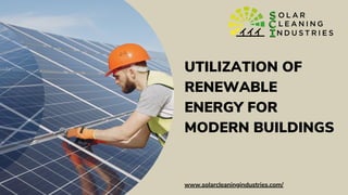 UTILIZATION OF
RENEWABLE
ENERGY FOR
MODERN BUILDINGS
www.solarcleaningindustries.com/
 