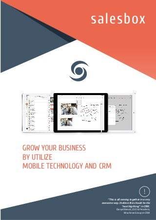 GROW YOUR BUSINESS
BY UTILIZE
MOBILE TECHNOLOGY AND CRM
“This is all coming together in a very
awesome way. I believe this should be the
“next big thing” in CRM.
Danyel Benoit, CEO & President,
iMachines Group in CRM
“This is all coming together in a very
awesome way. I believe this should be the
“next big thing” in CRM.
Danyel Benoit, CEO & President,
iMachines Group in CRM
 