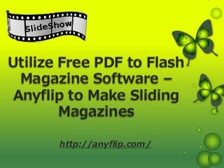 Utilize Free PDF to Flash
Magazine Software –
Anyflip to Make Sliding
Magazines
http://anyflip.com/
 