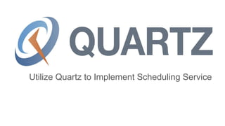 Utilize Quartz to Implement Scheduling Service
 