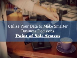 Utilize Your Data to Make Smarter
Business Decisions
Point of Sale System
 