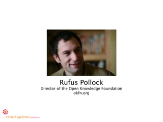 Rufus Pollock
Director of the Open Knowledge Foundation
                  okfn.org
 