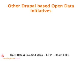 Other Drupal based Open Data
         initiatives




Open Data & Beautiful Maps - 14:05 - Room C300
 