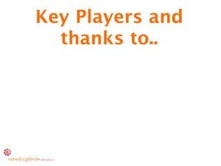 Key Players and
  thanks to..
 