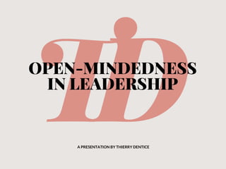 TDOPEN-MINDEDNESS
IN LEADERSHIP
A PRESENTATION BY THIERRY DENTICE
 