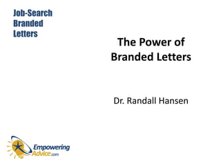 Job-Search
Branded
Letters
The Power of
Branded Letters
Dr. Randall Hansen
 