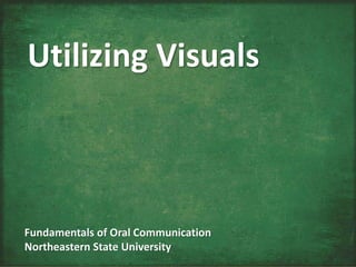 Fundamentals of Oral Communication
Northeastern State University
Utilizing Visuals
 