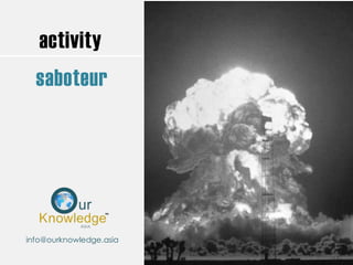 activity
saboteur
info@ourknowledge.asia
 