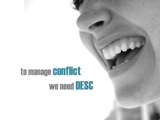 to manage conflict
we need DESC
 