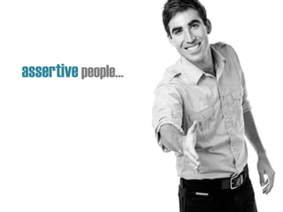 assertive people…
 