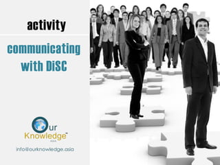 activity
communicating
with DiSC
info@ourknowledge.asia
 