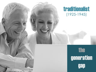 traditionalist
(1925-1945)
the
generation
gap
 