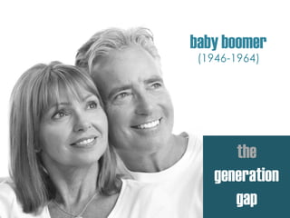 baby boomer
(1946-1964)
the
generation
gap
 