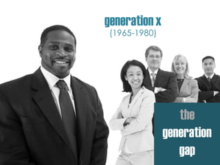 generationx
(1965-1980)
the
generation
gap
 