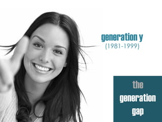 generationy
(1981-1999)
the
generation
gap
 