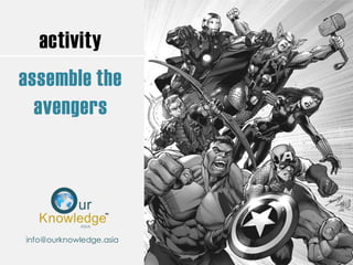 activity
assemble the
avengers
info@ourknowledge.asia
 
