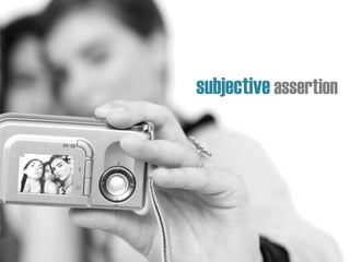 subjective assertion
 