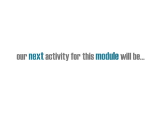 our nextactivity for this modulewill be…
 