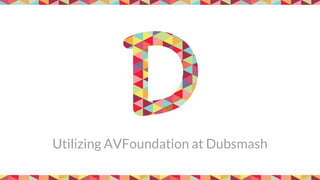 Utilizing AVFoundation at Dubsmash
 
