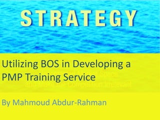 Utilizing BOS in Developing a PMP Training Service By Mahmoud Abdur-Rahman 