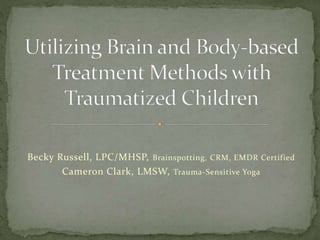 Becky Russell, LPC/MHSP, Brainspotting, CRM, EMDR Certified 
Cameron Clark, LMSW, Trauma-Sensitive Yoga 
 