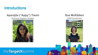 Introductions
Aparajita (“Appy”) Tiwari
Business Systems Analyst
Sue McKibben
CRM Coordinator
 