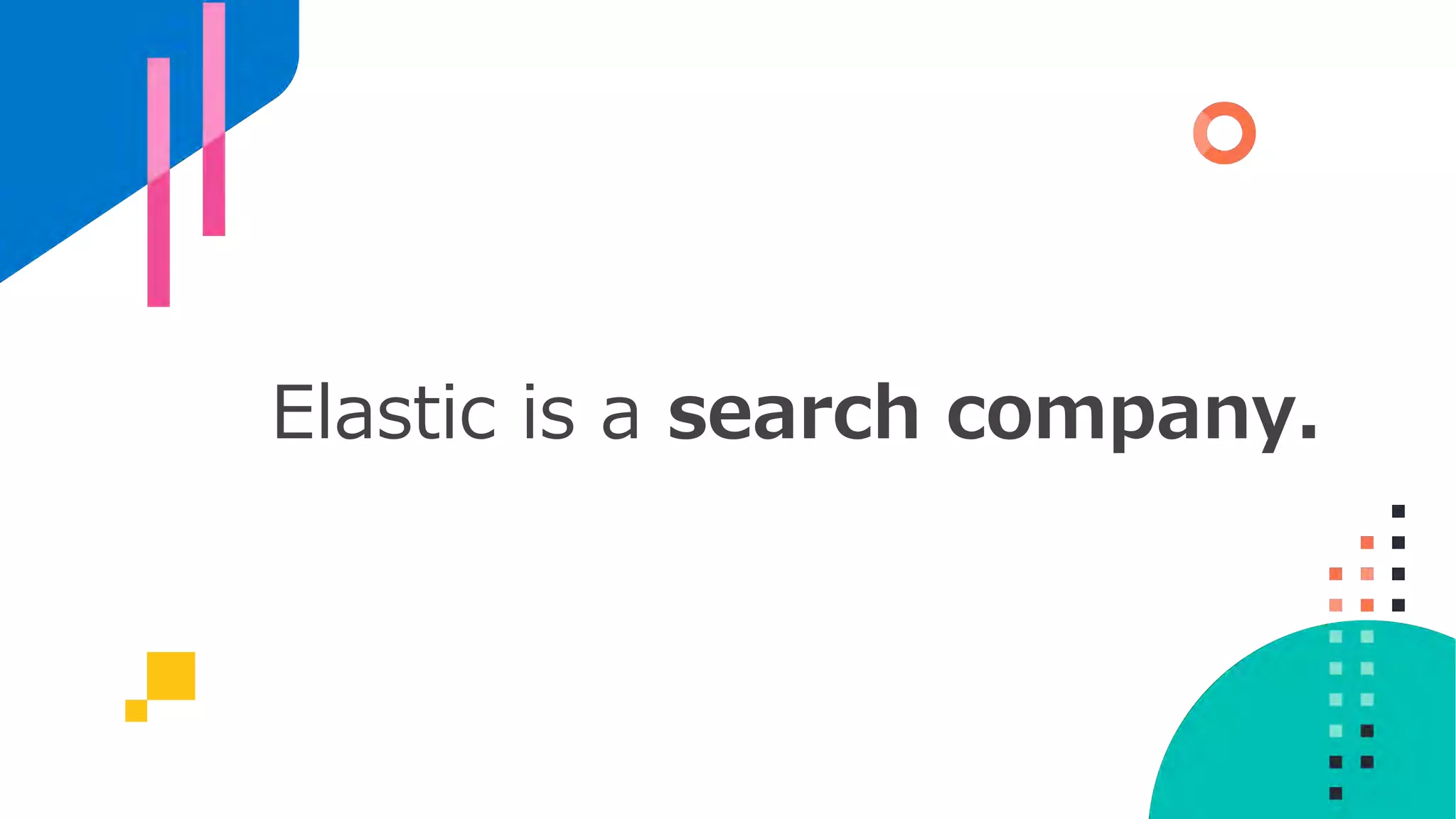 Elastic is a search company. 