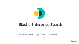 Elastic Enterprise Search
Workplace Search App Search Site Search
 