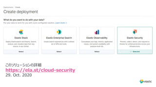 このソリューションの詳細
https://ela.st/cloud-security
29. Oct. 2020
 