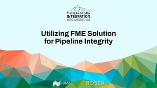 Utilizing FME Solution
for Pipeline Integrity
 