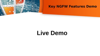 Key NGFW Features Demo
Live Demo
 