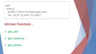 Intrinsic Functions - 
 get_attr 
 get_resource 
 get_param 
 