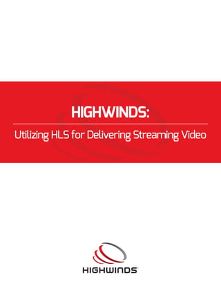 HIGHWINDS:
Utilizing HLS for Delivering Streaming Video
 
