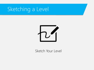 Sketching a Level
Sketch Your Level
 