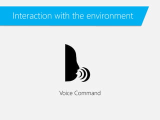 Interaction with the environment
Voice Command
 