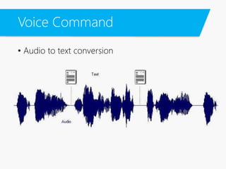 Voice Command
• Audio to text conversion
 