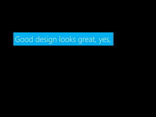 Good design looks great, yes,
 
