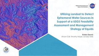 National Aeronautics and
Space Administration
Kristen Dennis
Anson Call, Timothy Mayer, & Gary Olds
Utilizing Landsat to Detect
Ephemeral Water Sources in
Support of a USGS Feasibility
Assessment and Management
Strategy of Equids
 