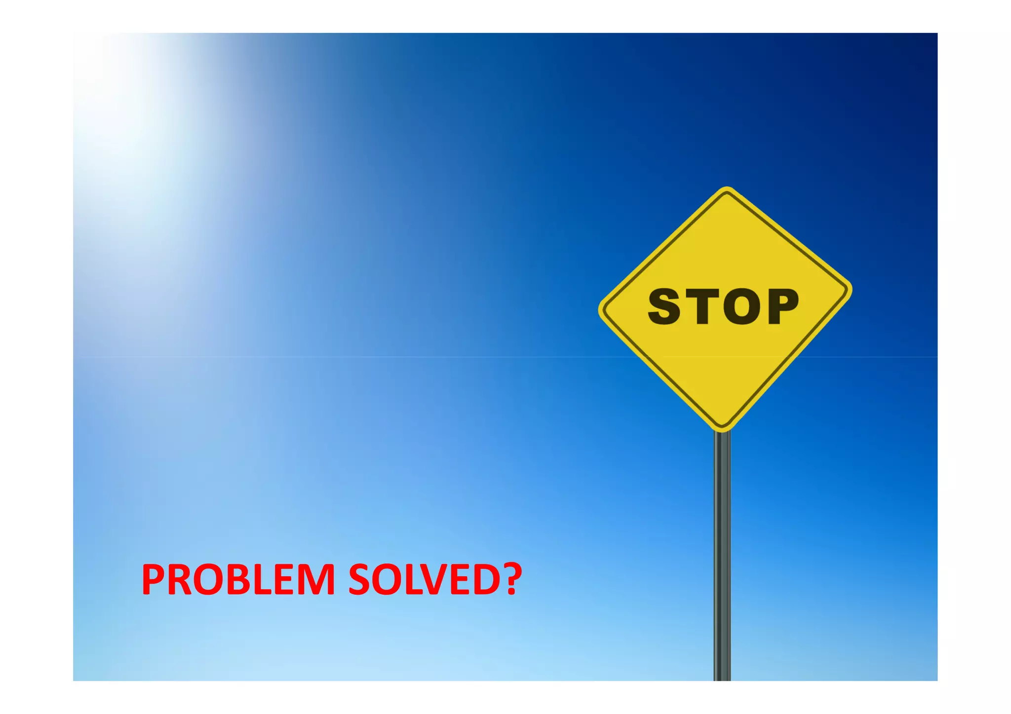 PROBLEM SOLVED?
 