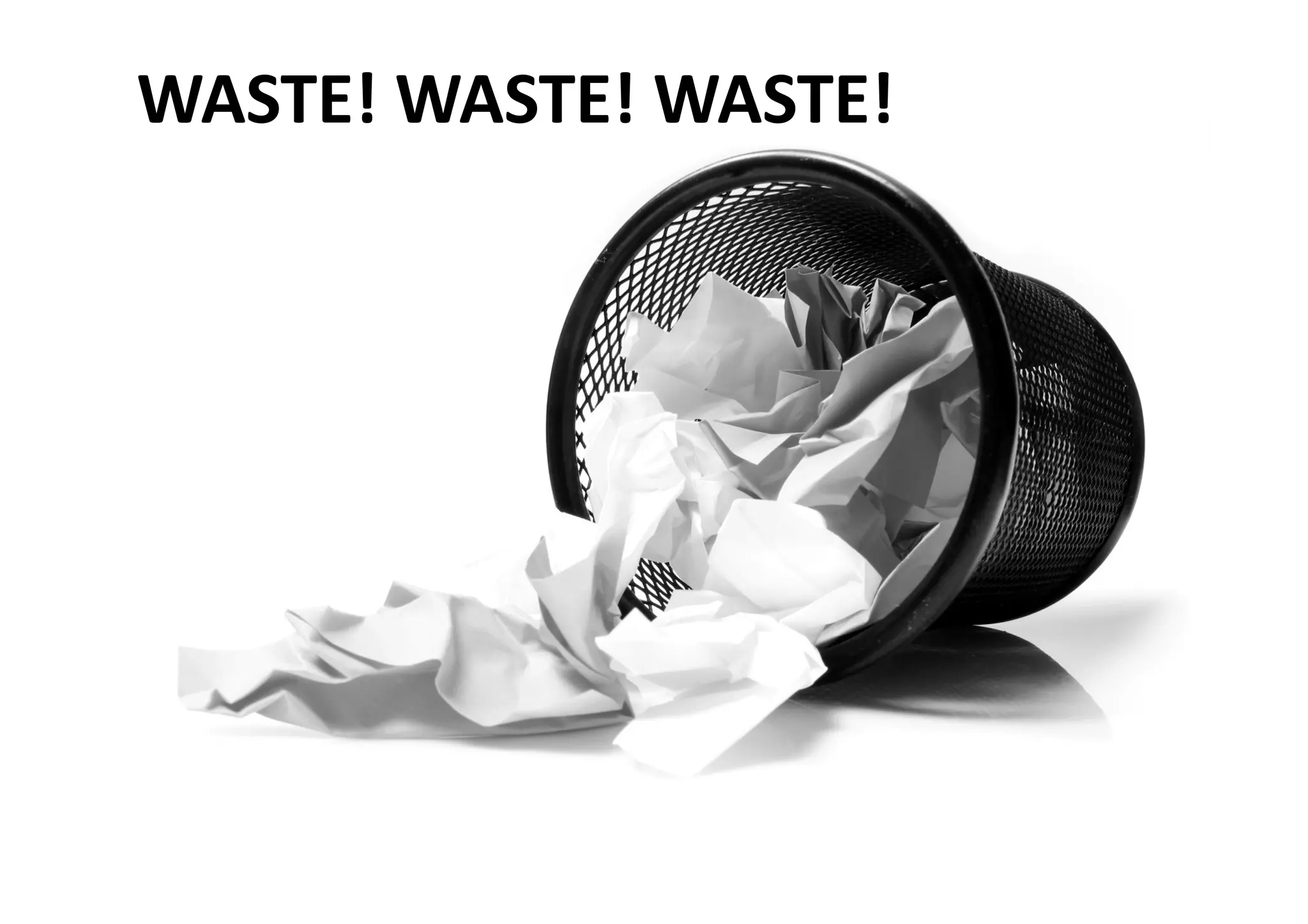 WASTE! WASTE! WASTE!
 